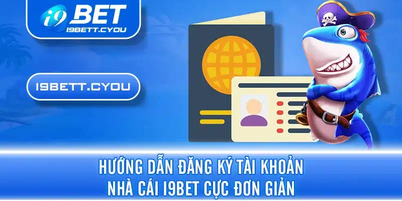 Hướng dẫn đăng ký tài khoản nhà cái I9BET cực đơn giản