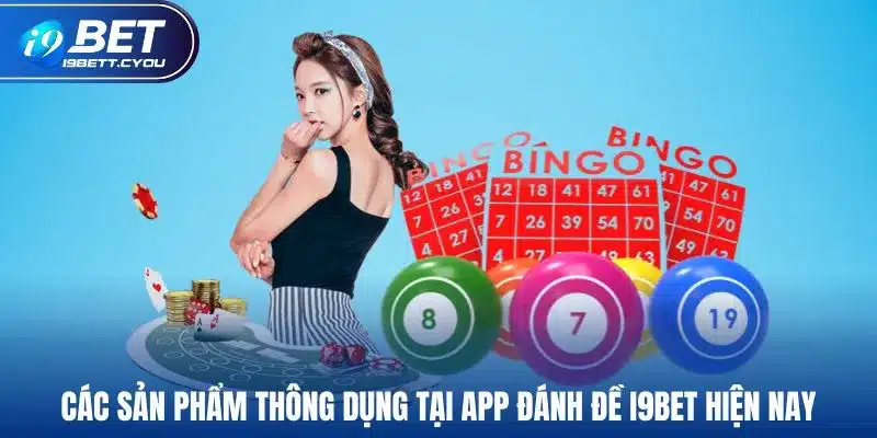 Các sản phẩm thông dụng tại app đánh đề I9BET hiện nay