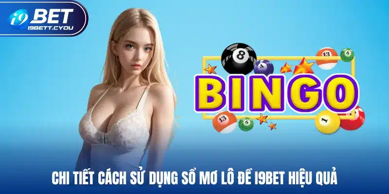 Chi tiết cách sử dụng sổ mơ lô đề I9BET hiệu quả