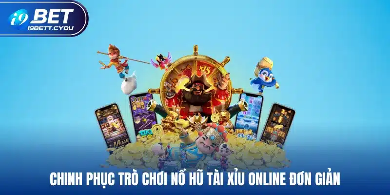 Chinh phục trò chơi nổ hũ tài xỉu online đơn giản