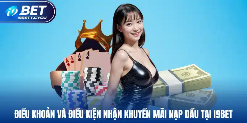 Điều khoản và điều kiện nhận khuyến mãi nạp đầu tại I9BET