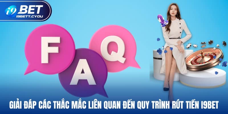 Giải đáp các thắc mắc liên quan đến quy trình rút tiền I9BET