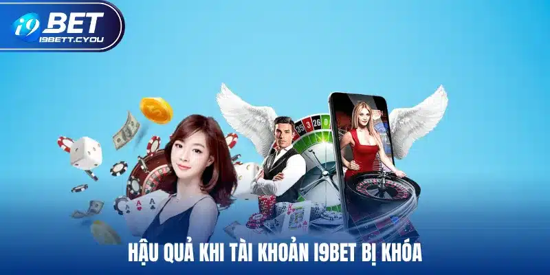 Hậu quả khi tài khoản I9BET bị khóa