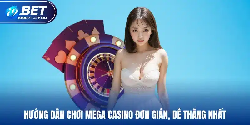 Hướng dẫn chơi Mega Casino đơn giản, dễ thắng nhất