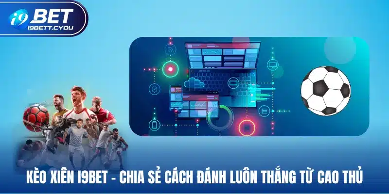 kiều xiên i9bet chia sẻ cách đánh luôn thắng từ cao thủ