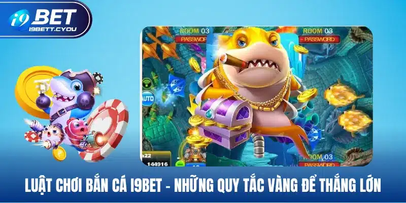 luật chơi bắn cá i9bet những quy tắc vàng dễ thắng lớn