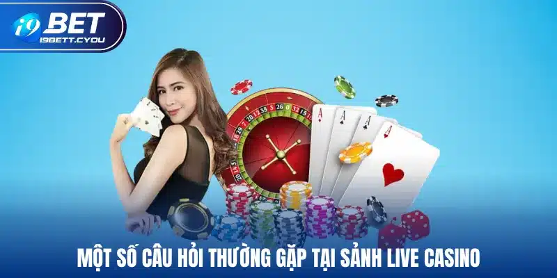 Một số câu hỏi thường gặp tại sảnh live casino