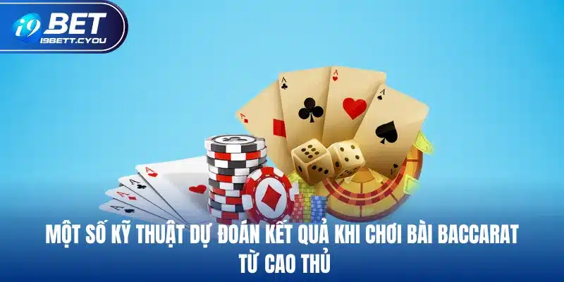 Một số kỹ thuật dự đoán kết quả khi chơi bài Baccarat từ cao thủ