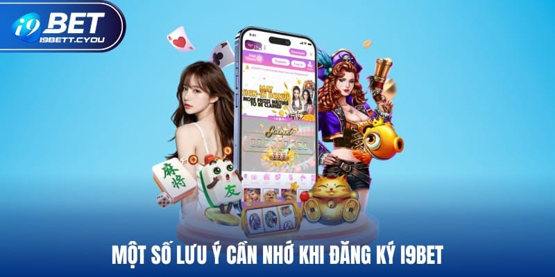 Một số lưu ý cần nhớ khi đăng ký I9BET