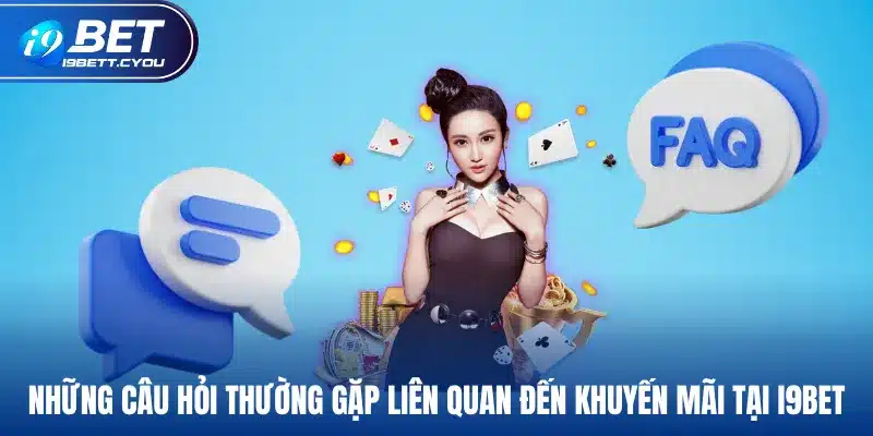 Những câu hỏi thường gặp liên quan đến khuyến mãi tại I9BET