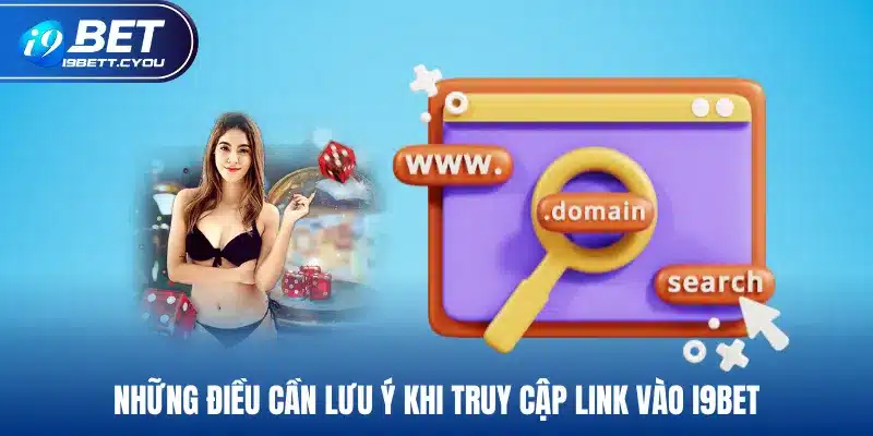 Những điều cần lưu ý khi truy cập link vào I9BET