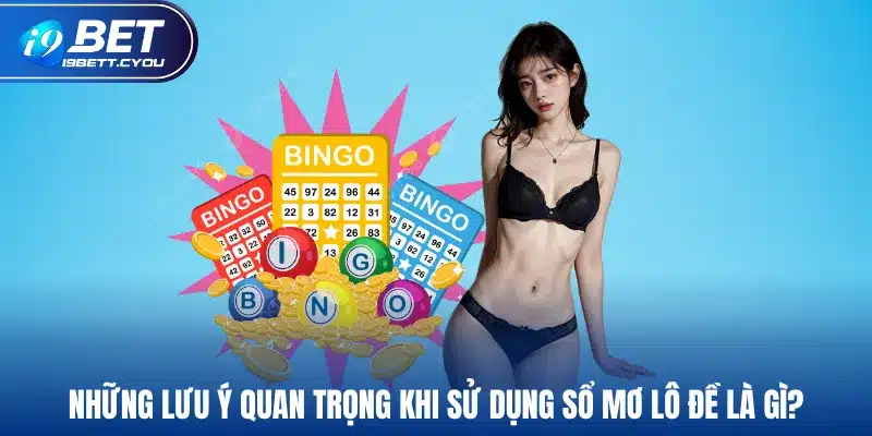 Những lưu ý quan trọng khi sử dụng sổ mơ lô đề là gì?