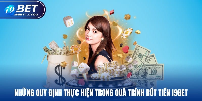 Những quy định thực hiện trong quá trình rút tiền I9BET