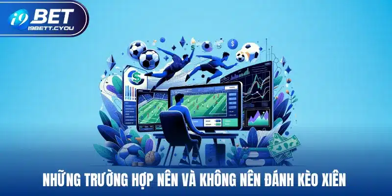 Những trường hợp nên và không nên đánh kèo xiên 