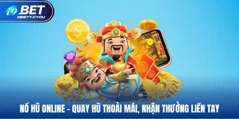 NỔ HŨ ONLINE QUAY HŨ THOẢI MÁI NHẠN THƯỞNG LIỀN TAY