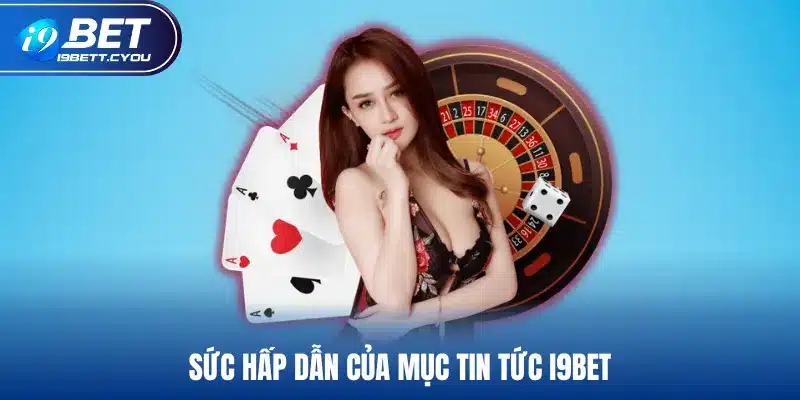 Sức hấp dẫn của mục tin tức I9BET