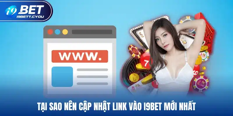 Tại sao nên cập nhật link vào I9BET mới nhất