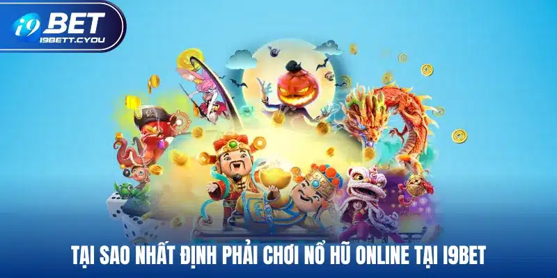 Tại sao nhất định phải chơi nổ hũ online tại I9BET