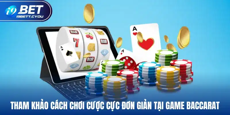 Tham khảo cách chơi cược cực đơn giản tại game Baccarat