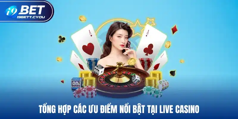 Tổng hợp các ưu điểm nổi bật tại live casino