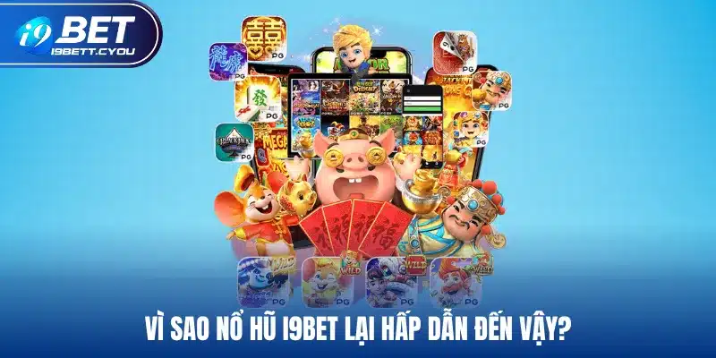 Vì sao nổ hũ I9BET lại hấp dẫn đến vậy?